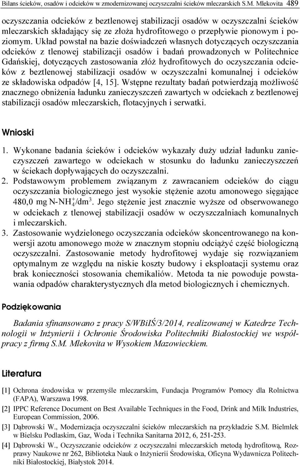 Układ powstał na bazie doświadczeń własnych dotyczących oczyszczania odcieków z tlenowej stabilizacji osadów i badań prowadzonych w Politechnice Gdańskiej, dotyczących zastosowania złóż hydrofitowych