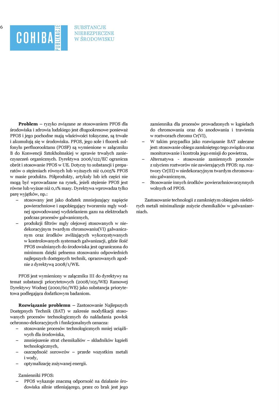 Dyrektywa 2006/122/EC ogranicza obrót i stosowanie PFOS w UE. Dotyczy to substancji i preparatów o stężeniach równych lub wyższych niż 0,005% PFOS w masie produktu.