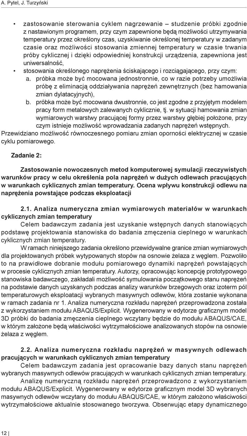 określonej temperatury w zadanym czasie oraz możliwości stosowania zmiennej temperatury w czasie trwania próby cyklicznej i dzięki odpowiedniej konstrukcji urządzenia, zapewniona jest uniwersalność,