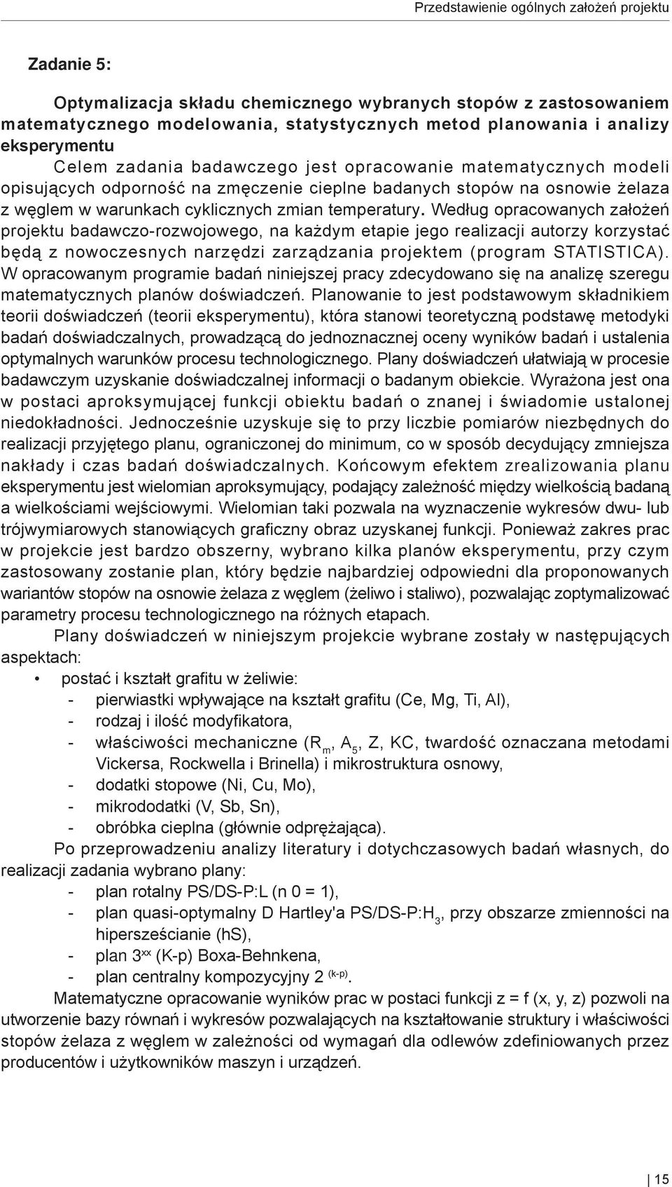 temperatury. Według opracowanych założeń projektu badawczo-rozwojowego, na każdym etapie jego realizacji autorzy korzystać będą z nowoczesnych narzędzi zarządzania projektem (program STATISTICA).