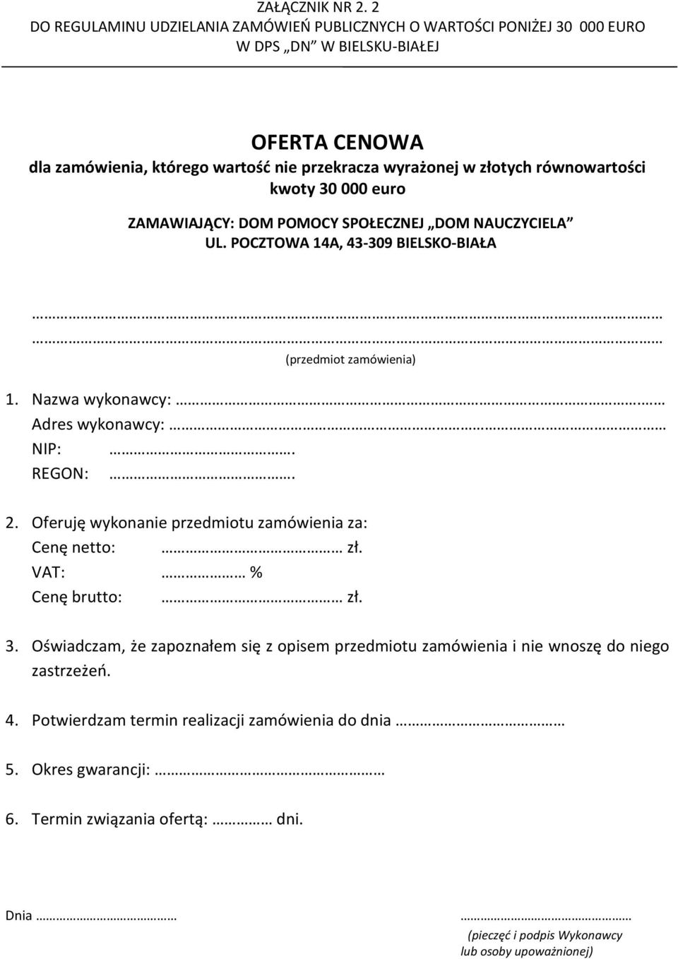 równowartości kwoty 30 000 euro ZAMAWIAJĄCY: DOM POMOCY SPOŁECZNEJ DOM NAUCZYCIELA UL. POCZTOWA 14A, 43-309 BIELSKO-BIAŁA (przedmiot zamówienia) 1. Nazwa wykonawcy:.