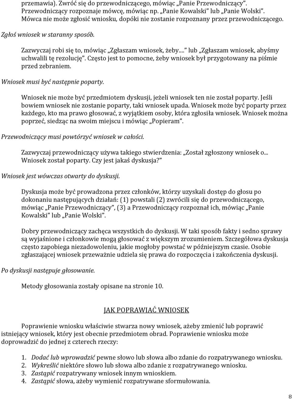 ... Poprawka do wniosku, gdy zostanie poparta, musi być głosowana przed oryginalnym wnioskiem. Gdy poprawka zostanie przegłosowana, oryginalny wniosek jest głosowany, ale już z poprawioną treścią.