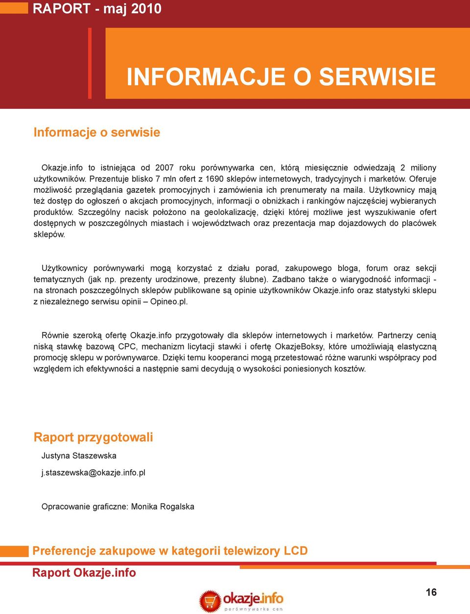 Użytkownicy mają też dostęp do ogłoszeń o akcjach promocyjnych, informacji o obniżkach i rankingów najczęściej wybieranych produktów.