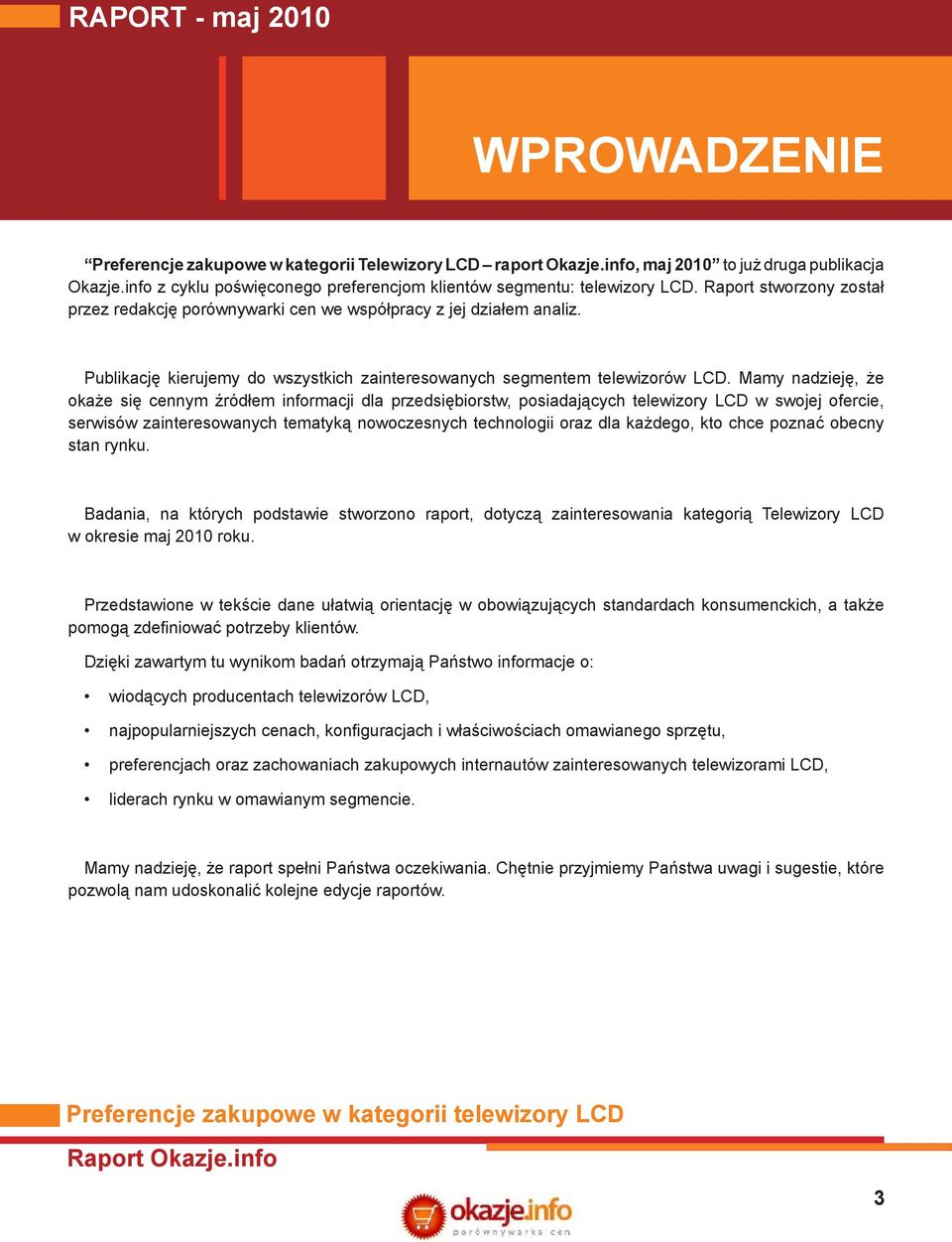 Mamy nadzieję, że okaże się cennym źródłem informacji dla przedsiębiorstw, posiadających telewizory LCD w swojej ofercie, serwisów zainteresowanych tematyką nowoczesnych technologii oraz dla każdego,