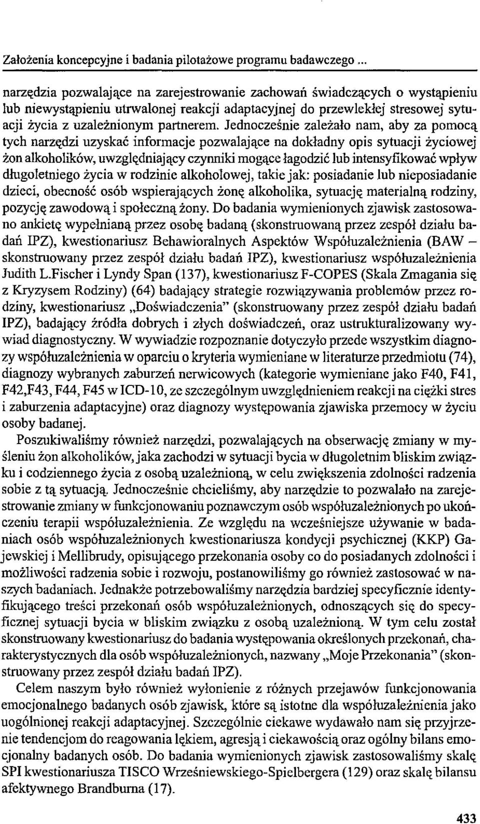 Jednocześnie zależało nam, aby za pomocą tych narzędzi uzyskać informacje pozwalające na dokładny opis sytuacji życiowej żon alkoholików, uwzględniający czynniki mogące łagodzić lub intensyfikować