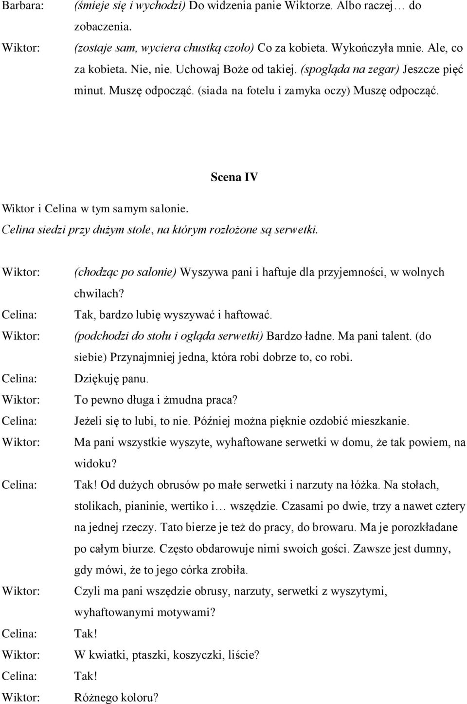 Scena IV Celina siedzi przy dużym stole, na którym rozłożone są serwetki. (chodząc po salonie) Wyszywa pani i haftuje dla przyjemności, w wolnych chwilach? Tak, bardzo lubię wyszywać i haftować.