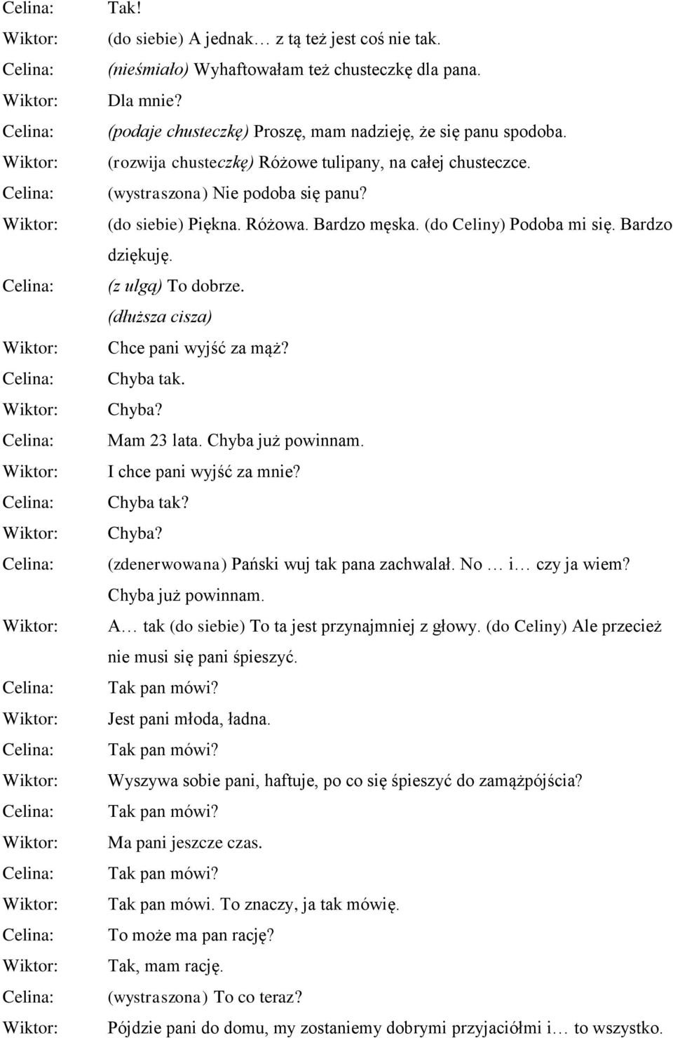 (dłuższa cisza) Chce pani wyjść za mąż? Chyba tak. Chyba? Mam 23 lata. Chyba już powinnam. I chce pani wyjść za mnie? Chyba tak? Chyba? (zdenerwowana) Pański wuj tak pana zachwalał. No i czy ja wiem?