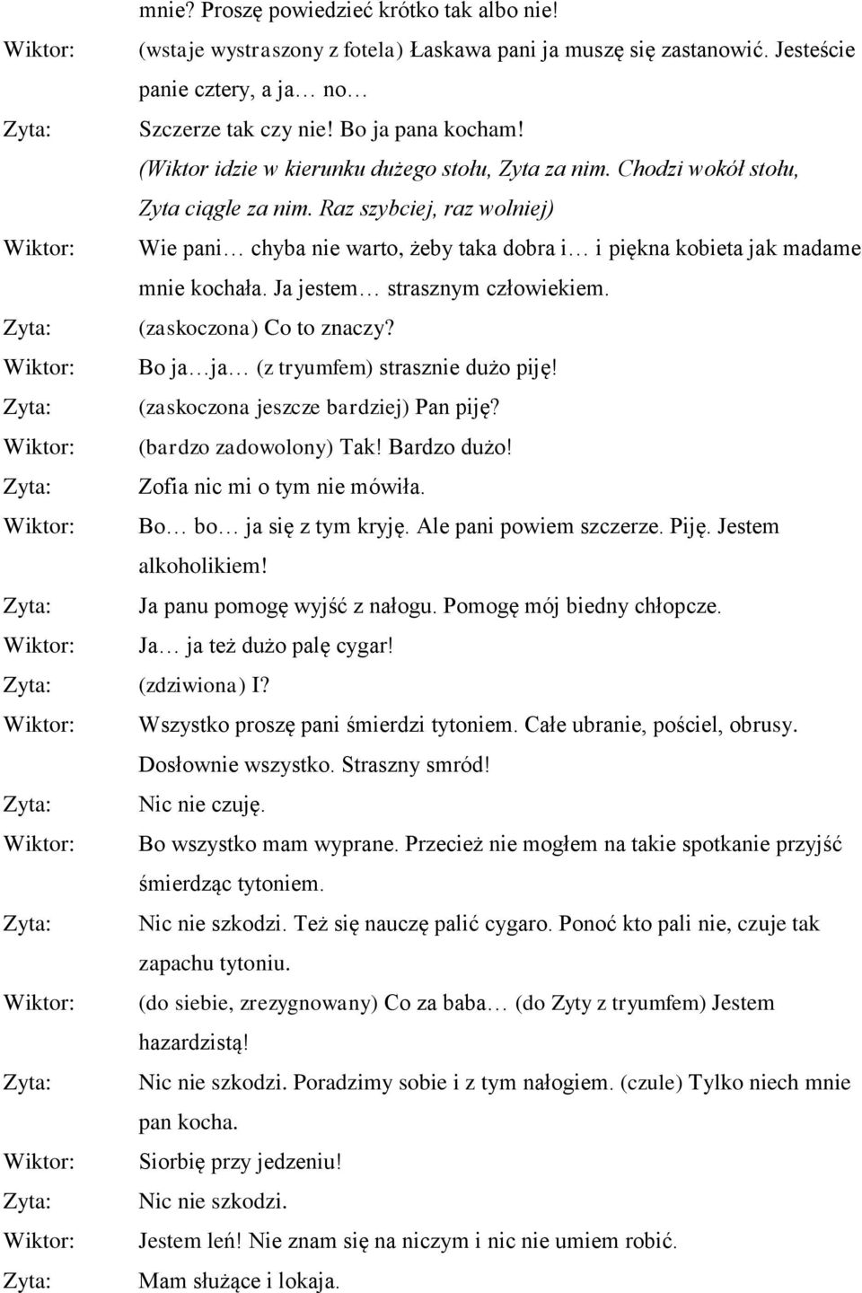 Raz szybciej, raz wolniej) Wie pani chyba nie warto, żeby taka dobra i i piękna kobieta jak madame mnie kochała. Ja jestem strasznym człowiekiem. Zyta: (zaskoczona) Co to znaczy?