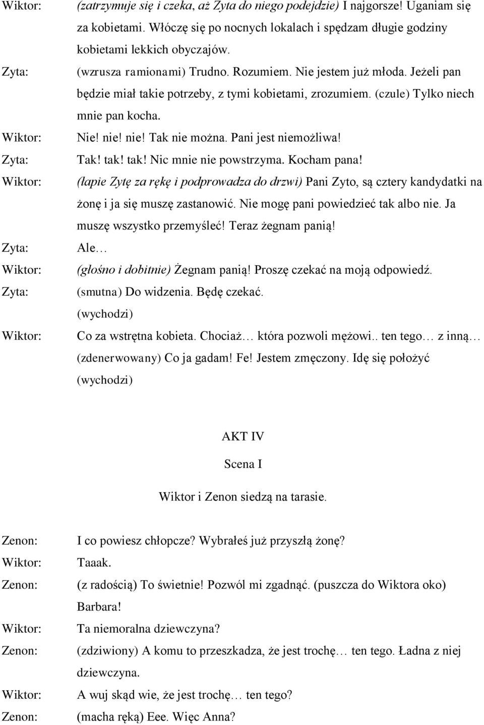 Pani jest niemożliwa! Tak! tak! tak! Nic mnie nie powstrzyma. Kocham pana! (łapie Zytę za rękę i podprowadza do drzwi) Pani Zyto, są cztery kandydatki na żonę i ja się muszę zastanowić.