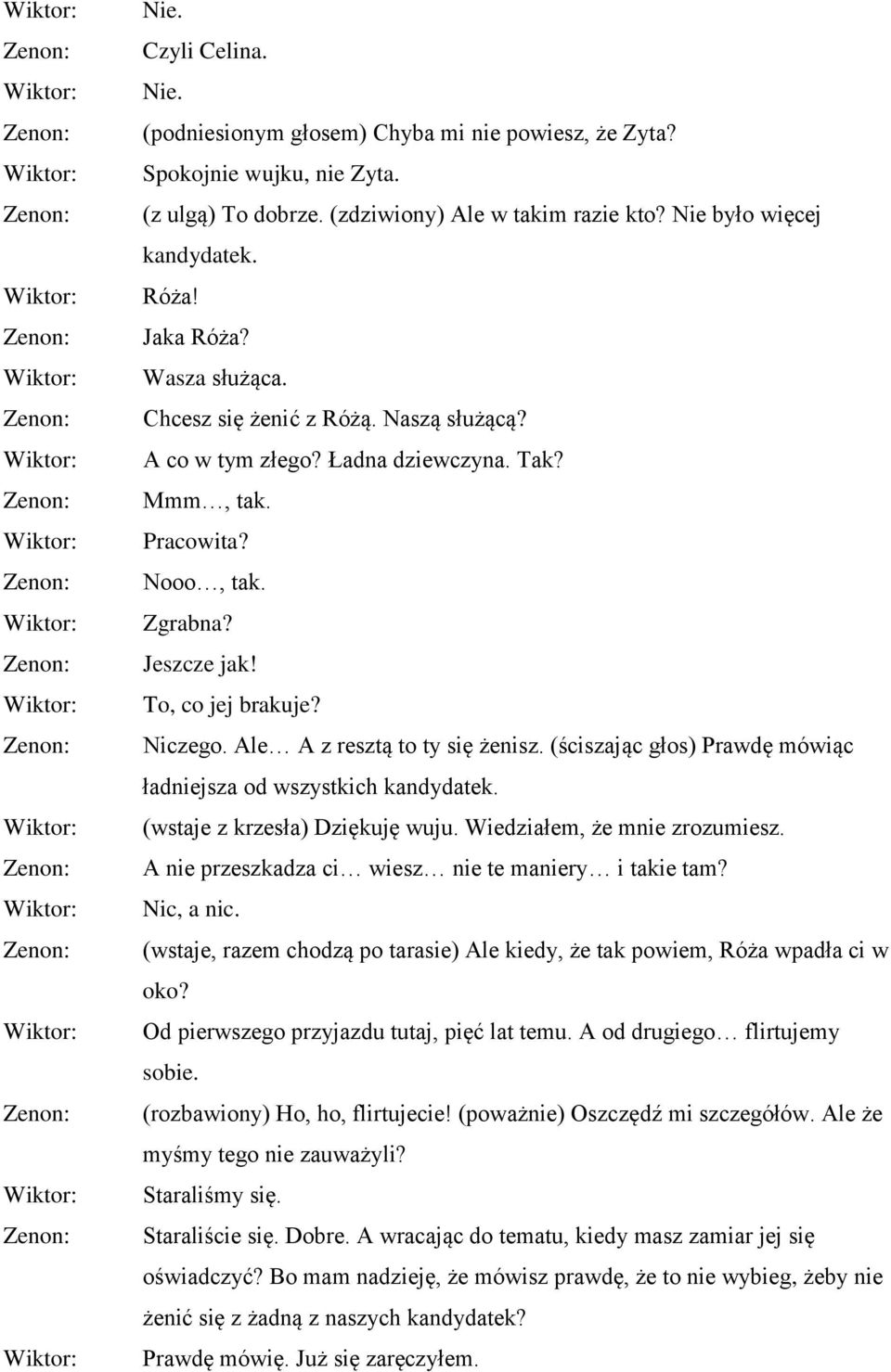 Ale A z resztą to ty się żenisz. (ściszając głos) Prawdę mówiąc ładniejsza od wszystkich kandydatek. (wstaje z krzesła) Dziękuję wuju. Wiedziałem, że mnie zrozumiesz.