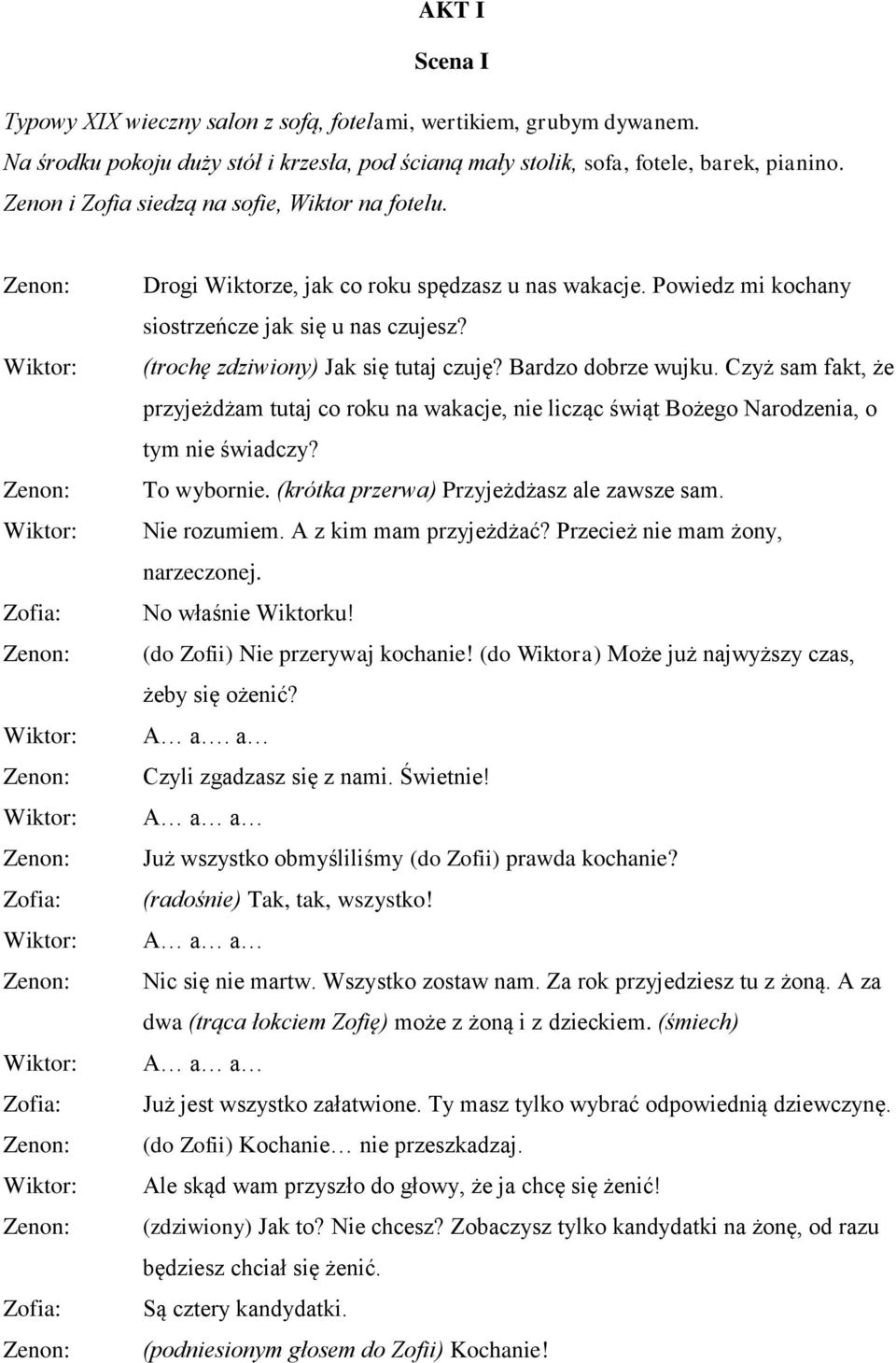 Bardzo dobrze wujku. Czyż sam fakt, że przyjeżdżam tutaj co roku na wakacje, nie licząc świąt Bożego Narodzenia, o tym nie świadczy? To wybornie. (krótka przerwa) Przyjeżdżasz ale zawsze sam.