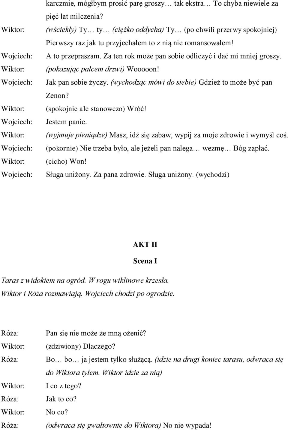 Za ten rok może pan sobie odliczyć i dać mi mniej groszy. (pokazując palcem drzwi) Wooooon! Jak pan sobie życzy. (wychodząc mówi do siebie) Gdzież to może być pan Zenon?