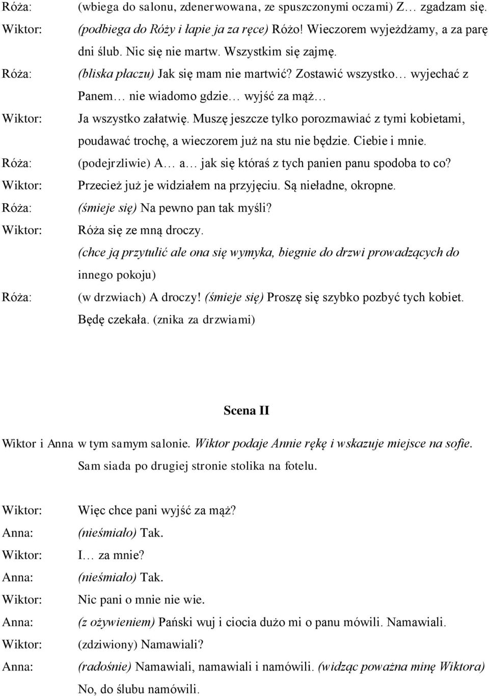 Muszę jeszcze tylko porozmawiać z tymi kobietami, poudawać trochę, a wieczorem już na stu nie będzie. Ciebie i mnie. (podejrzliwie) A a jak się któraś z tych panien panu spodoba to co?