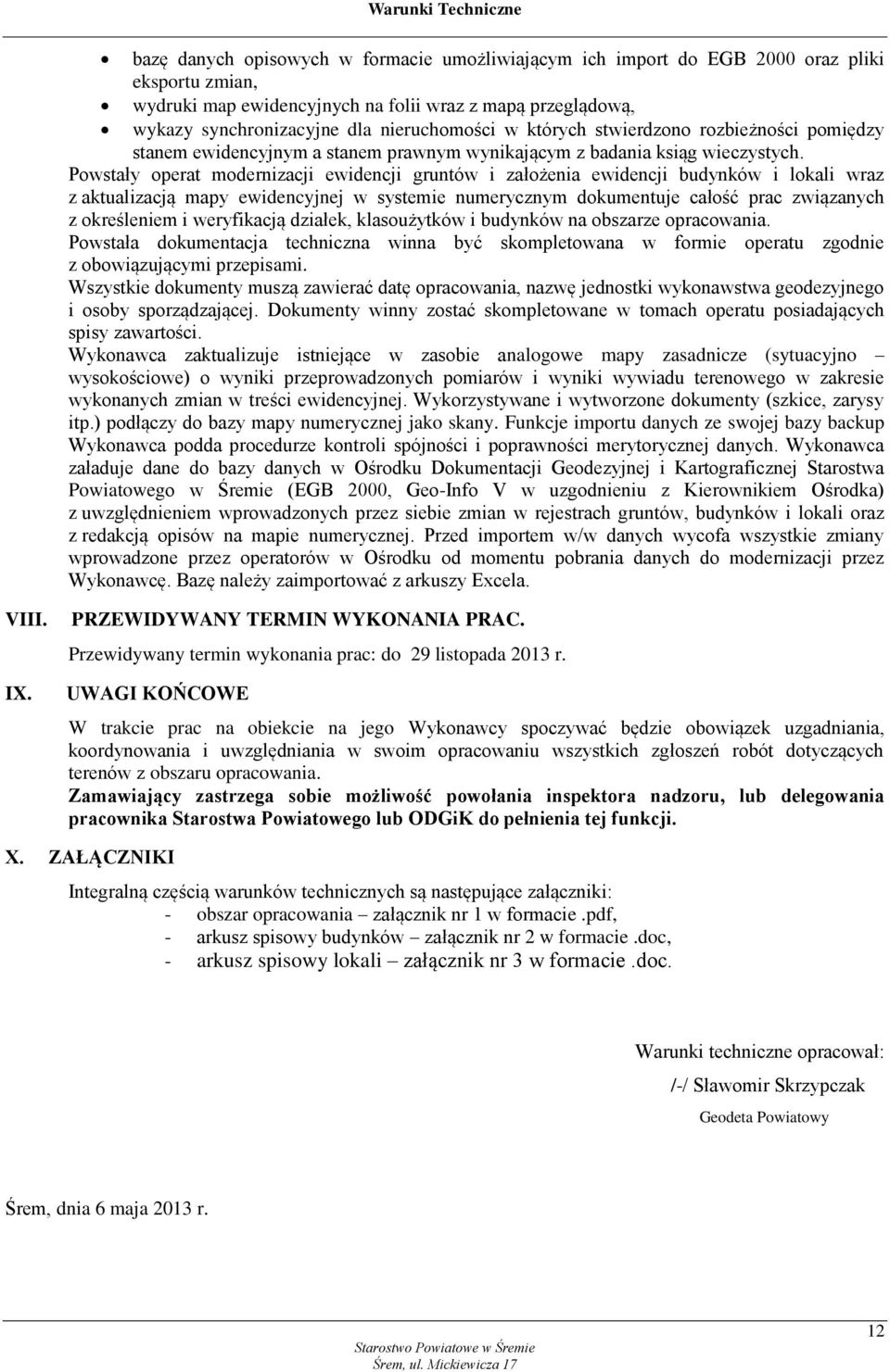 Powstały operat modernizacji ewidencji gruntów i założenia ewidencji budynków i lokali wraz z aktualizacją mapy ewidencyjnej w systemie numerycznym dokumentuje całość prac związanych z określeniem i