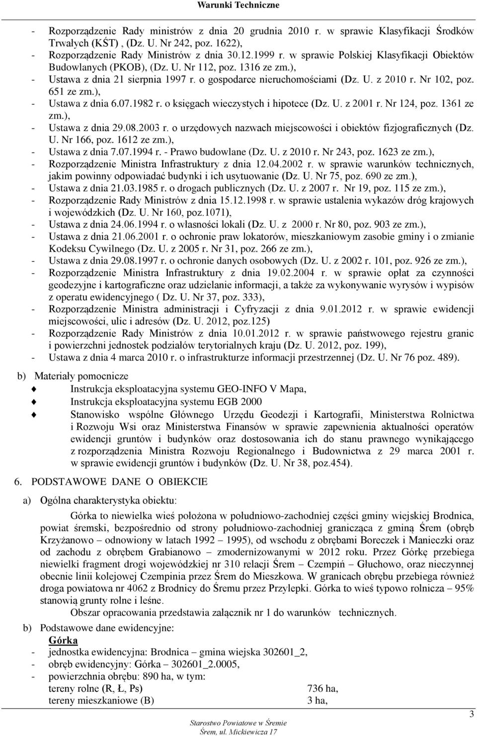 651 ze zm.), - Ustawa z dnia 6.07.1982 r. o księgach wieczystych i hipotece (Dz. U. z 2001 r. Nr 124, poz. 1361 ze zm.), - Ustawa z dnia 29.08.2003 r.