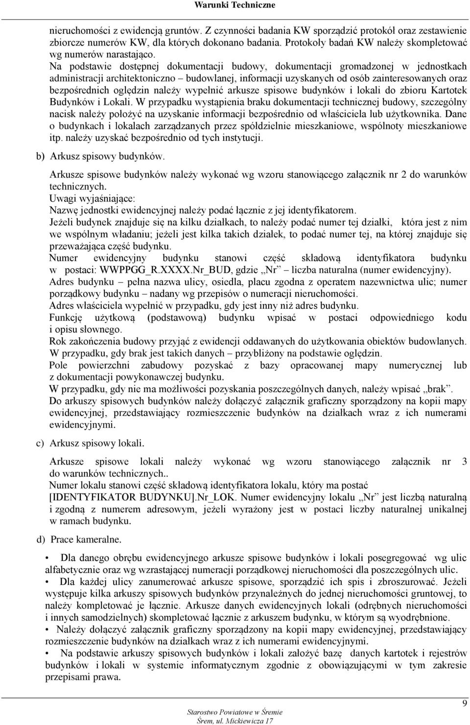 Na podstawie dostępnej dokumentacji budowy, dokumentacji gromadzonej w jednostkach administracji architektoniczno budowlanej, informacji uzyskanych od osób zainteresowanych oraz bezpośrednich