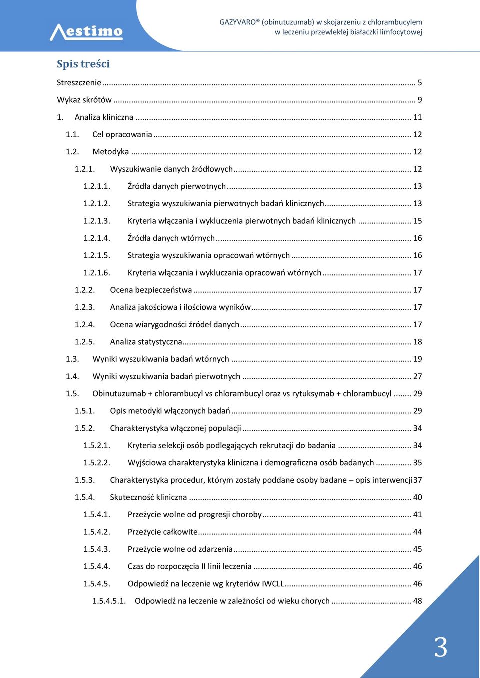 .. 16 1.2.1.6. Kryteria włączania i wykluczania opracowań wtórnych... 17 1.2.2. Ocena bezpieczeństwa... 17 1.2.3. Analiza jakościowa i ilościowa wyników... 17 1.2.4. Ocena wiarygodności źródeł danych.