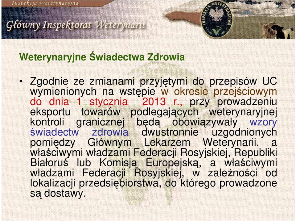 , przy prowadzeniu eksportu towarów podlegających weterynaryjnej kontroli granicznej będą obowiązywały wzory świadectw zdrowia dwustronnie