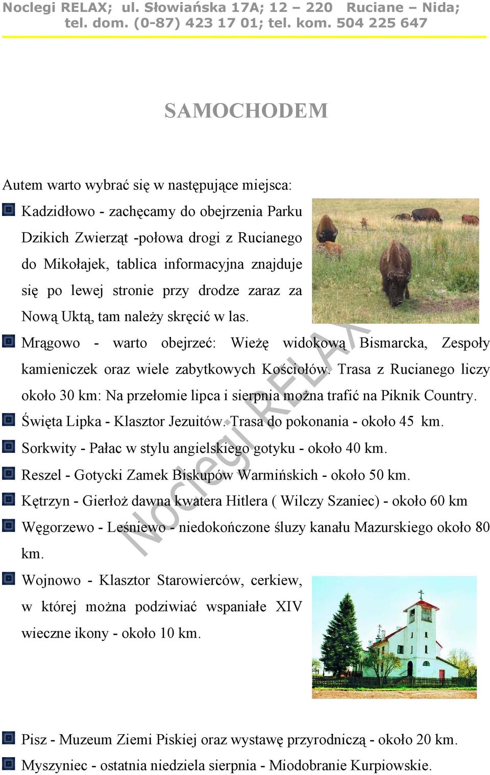 Trasa z Rucianego liczy około 30 km: Na przełomie lipca i sierpnia można trafić na Piknik Country. Święta Lipka - Klasztor Jezuitów. Trasa do pokonania - około 45 km.