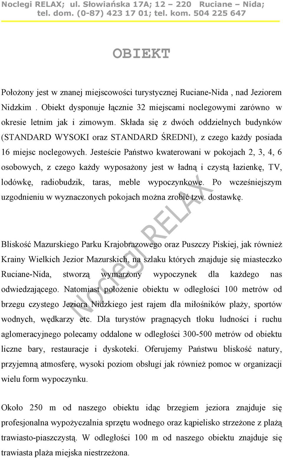 Jesteście Państwo kwaterowani w pokojach 2, 3, 4, 6 osobowych, z czego każdy wyposażony jest w ładną i czystą łazienkę, TV, lodówkę, radiobudzik, taras, meble wypoczynkowe.