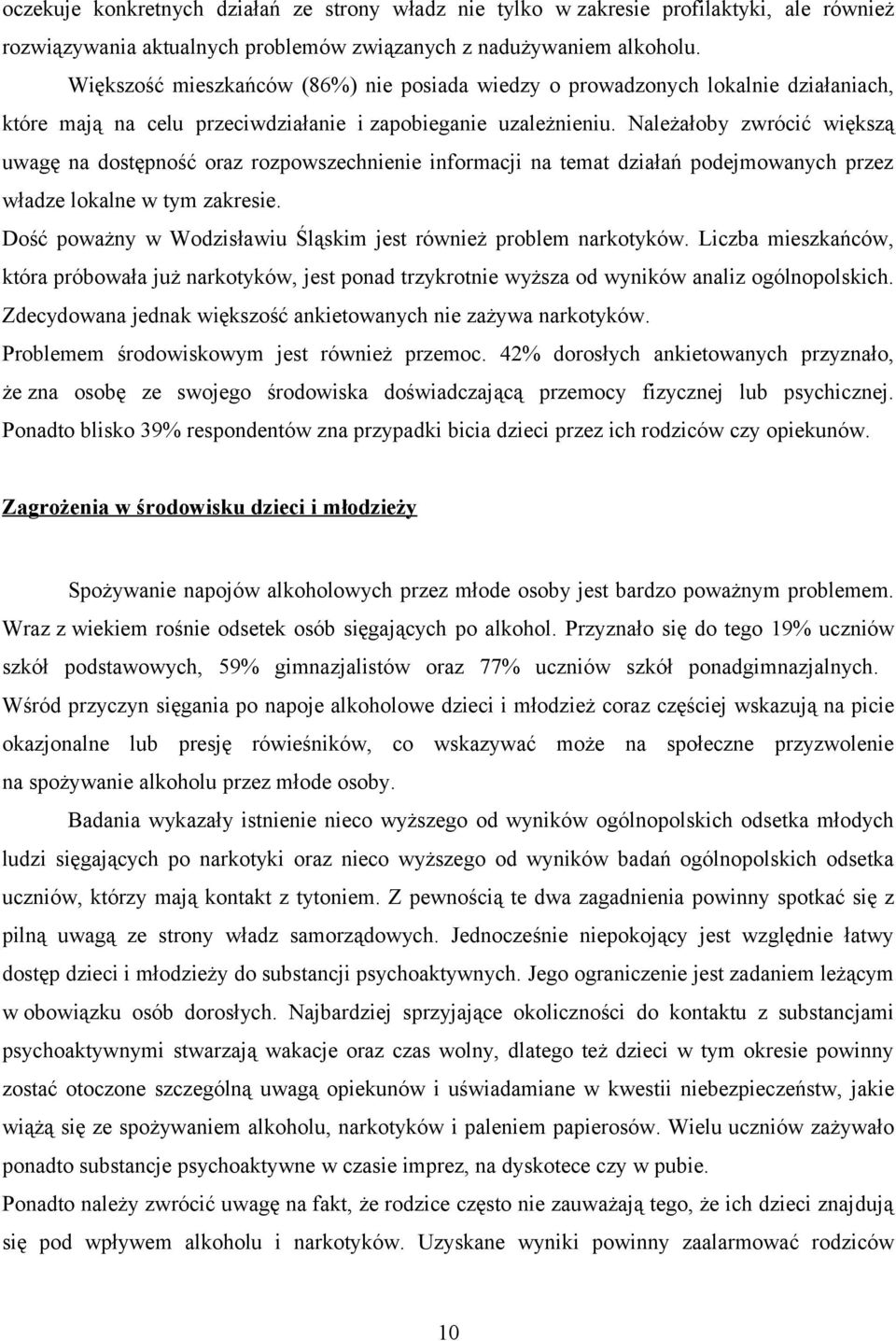 Należałoby zwrócić większą uwagę na dostępność oraz rozpowszechnienie informacji na temat działań podejmowanych przez władze lokalne w tym zakresie.