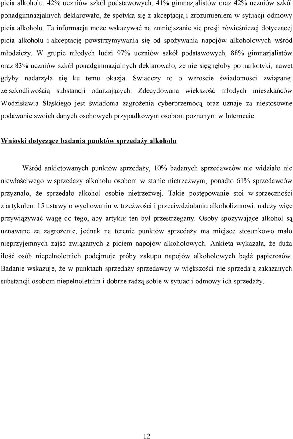 W grupie młodych ludzi 97% uczniów szkół podstawowych, 88% gimnazjalistów oraz 83% uczniów szkół ponadgimnazjalnych deklarowało, że nie sięgnęłoby po narkotyki, nawet gdyby nadarzyła się ku temu