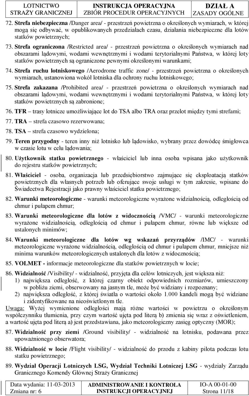 Strefa ograniczona /Restricted area/ - przestrzeń powietrzna o określonych wymiarach nad obszarami lądowymi, wodami wewnętrznymi i wodami terytorialnymi Państwa, w której loty statków powietrznych są