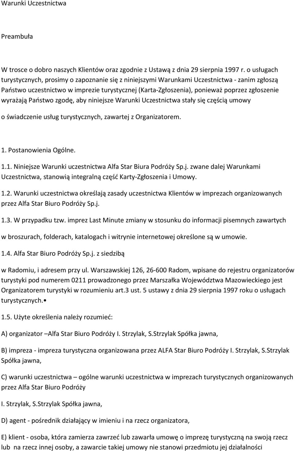 wyrażają Państwo zgodę, aby niniejsze Warunki Uczestnictwa stały się częścią umowy o świadczenie usług turystycznych, zawartej z Organizatorem. 1.