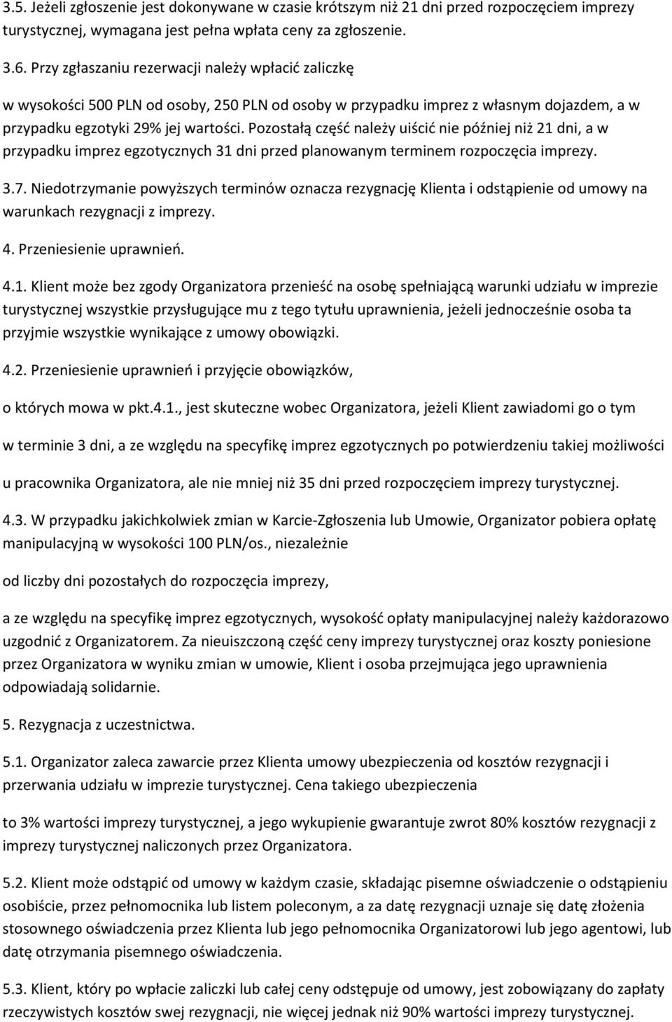 Pozostałą część należy uiścić nie później niż 21 dni, a w przypadku imprez egzotycznych 31 dni przed planowanym terminem rozpoczęcia imprezy. 3.7.