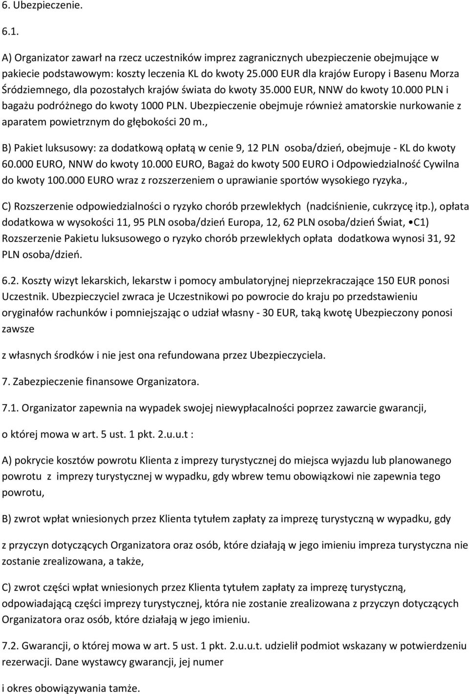 Ubezpieczenie obejmuje również amatorskie nurkowanie z aparatem powietrznym do głębokości 20 m., B) Pakiet luksusowy: za dodatkową opłatą w cenie 9, 12 PLN osoba/dzień, obejmuje - KL do kwoty 60.