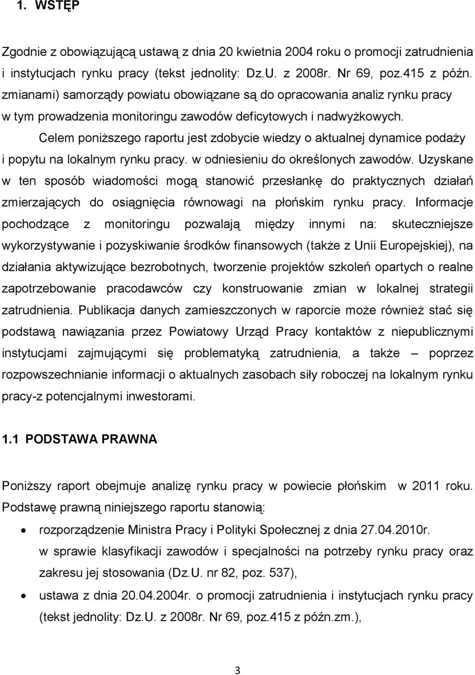 Celem poniższego raportu jest zdobycie wiedzy o aktualnej dynamice podaży i popytu na lokalnym rynku pracy. w odniesieniu do określonych zawodów.