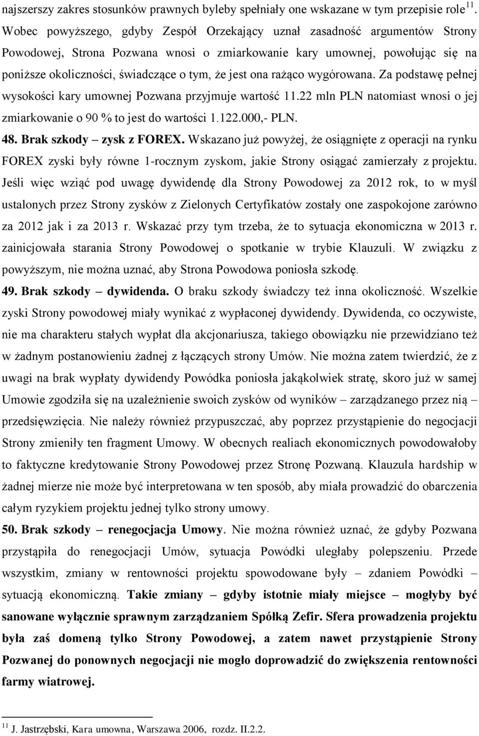 jest ona rażąco wygórowana. Za podstawę pełnej wysokości kary umownej Pozwana przyjmuje wartość 11.22 mln PLN natomiast wnosi o jej zmiarkowanie o 90 % to jest do wartości 1.122.000,- PLN. 48.