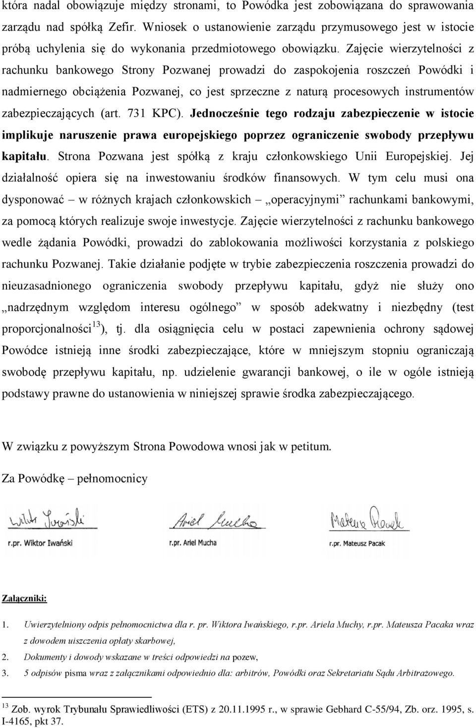 Zajęcie wierzytelności z rachunku bankowego Strony Pozwanej prowadzi do zaspokojenia roszczeń Powódki i nadmiernego obciążenia Pozwanej, co jest sprzeczne z naturą procesowych instrumentów