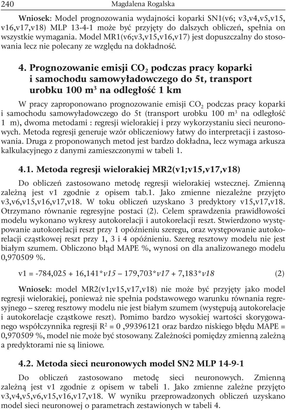 Prognozowanie emisji CO 2 podczas pracy koparki i samochodu samowyładowczego do 5t, transport urobku 100 m 3 na odległość 1 km W pracy zaproponowano prognozowanie emisji CO 2 podczas pracy koparki i