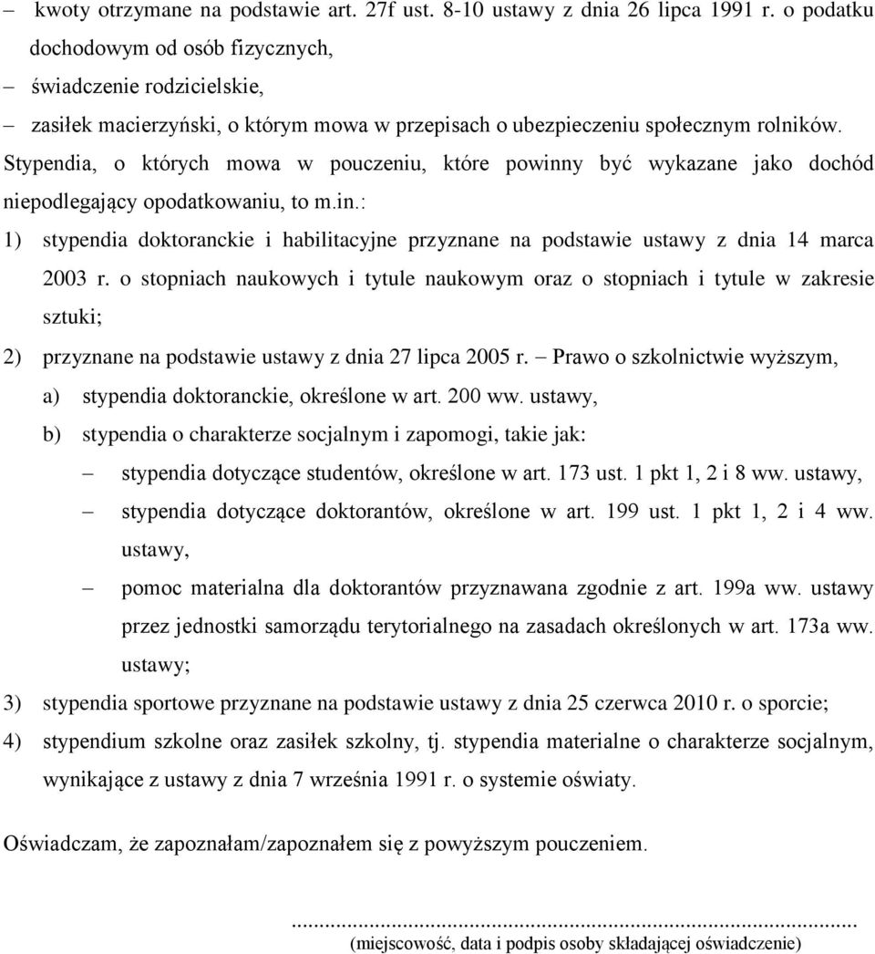 Stypendia, o których mowa w pouczeniu, które powinny być wykazane jako dochód niepodlegający opodatkowaniu, to m.in.: 1) stypendia doktoranckie i habilitacyjne przyznane na podstawie ustawy z dnia 14 marca 2003 r.