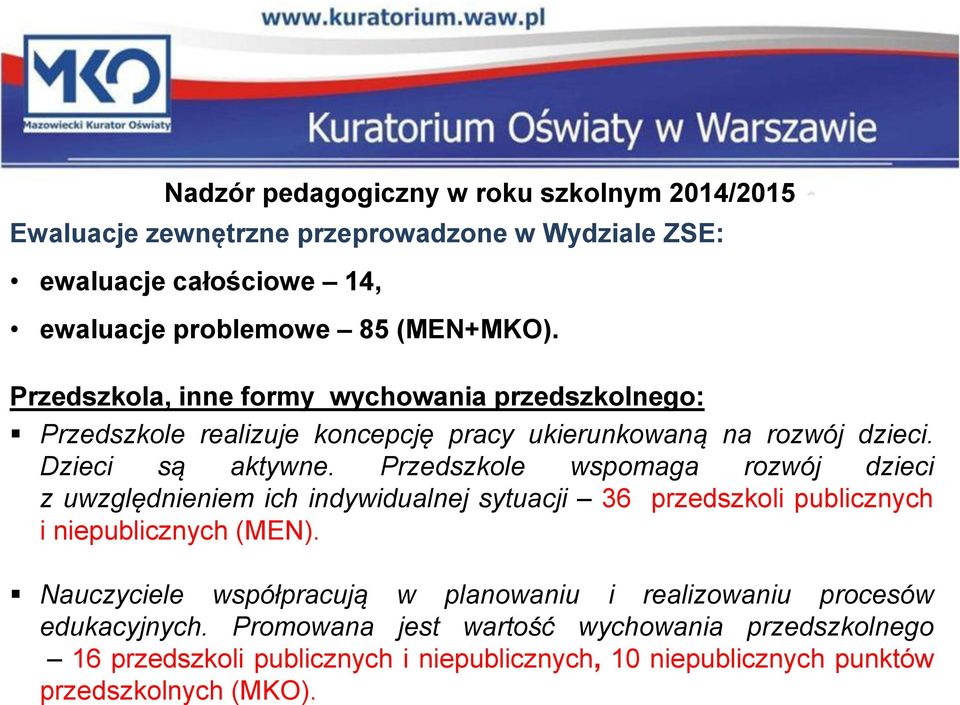 Nadzór pedagogiczny w roku szkolnym 2014/2015 Ewaluacje zewnętrzne przeprowadzone w Wydziale ZSE: ewaluacje całościowe 14, ewaluacje problemowe 85 (MEN+MKO).