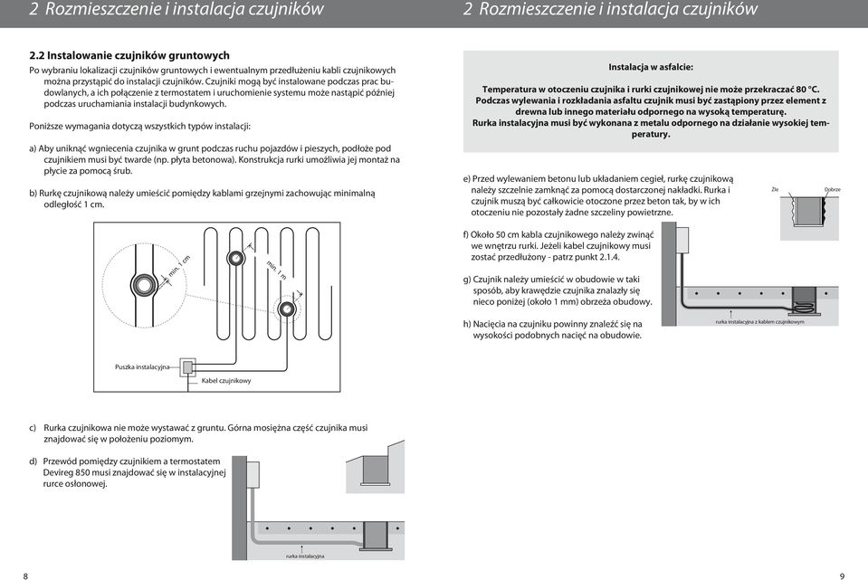 Czujniki mogą być instalowane podczas prac budowlanych, a ich połączenie z termostatem i uruchomienie systemu może nastąpić później podczas uruchamiania instalacji budynkowych.