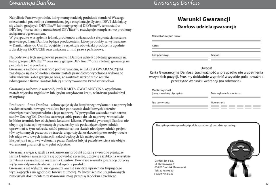 W przypadku wystąpienia jednak problemów związanych z eksploatacją systemu grzewczego, firma Danfoss będąca producentem, której produkty są wytwarzane w Danii, należy do Uni Europejskiej i respektuje