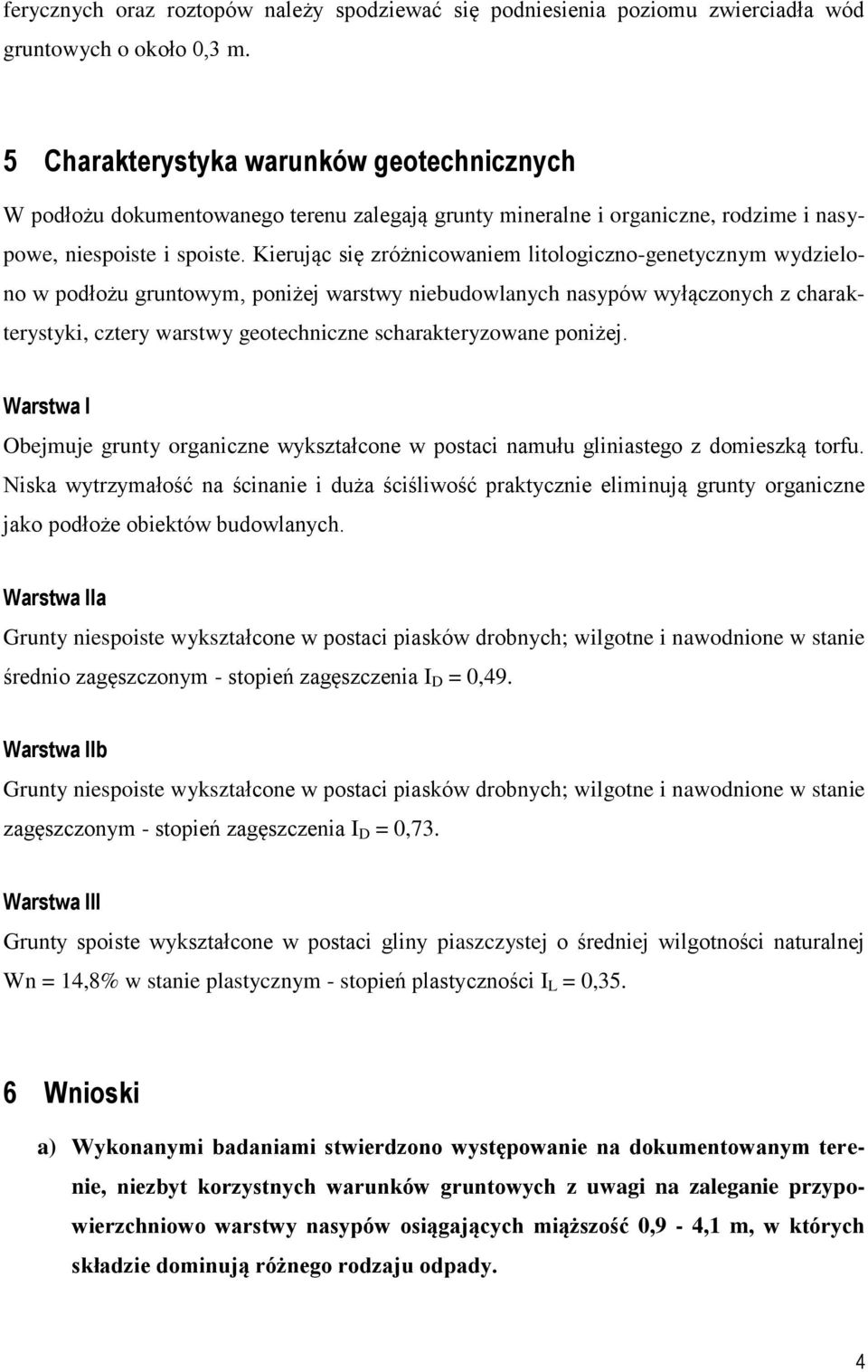 Kierując się zróżnicowaniem litologiczno-genetycznym wydzielono w podłożu gruntowym, poniżej warstwy niebudowlanych nasypów wyłączonych z charakterystyki, cztery warstwy geotechniczne