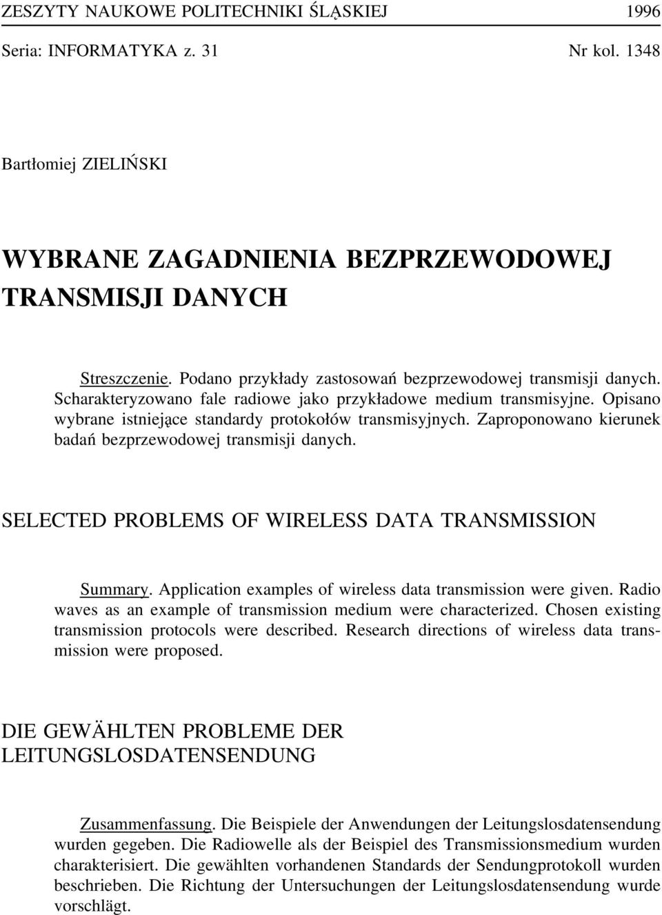 Zaproponowano kierunek badań bezprzewodowej transmisji danych. SELECTED PROBLEMS OF WIRELESS DATA TRANSMISSION Summary. Application examples of wireless data transmission were given.