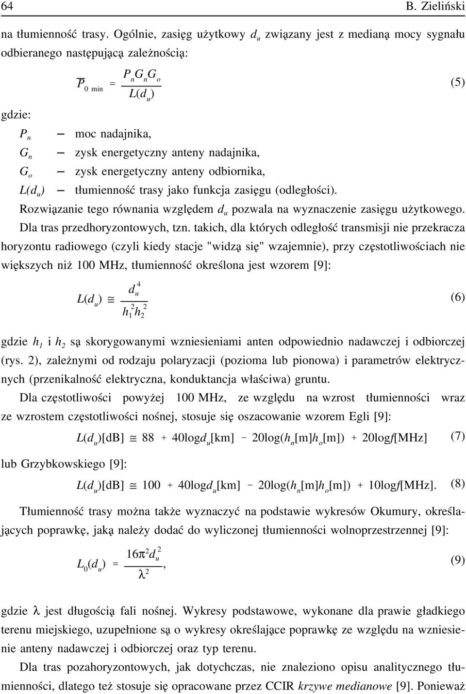 nadajnika, zysk energetyczny anteny odbiornika, tłumienność trasy jako funkcja zasięgu (odległości). Rozwiązanie tego równania względem d u pozwala na wyznaczenie zasięgu użytkowego.