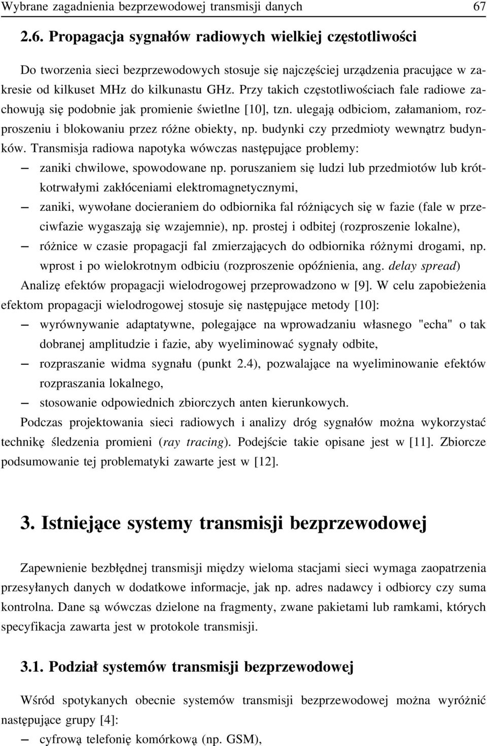 Przy takich częstotliwościach fale radiowe zachowują się podobnie jak promienie świetlne [10], tzn. ulegają odbiciom, załamaniom, rozproszeniu i blokowaniu przez różne obiekty, np.