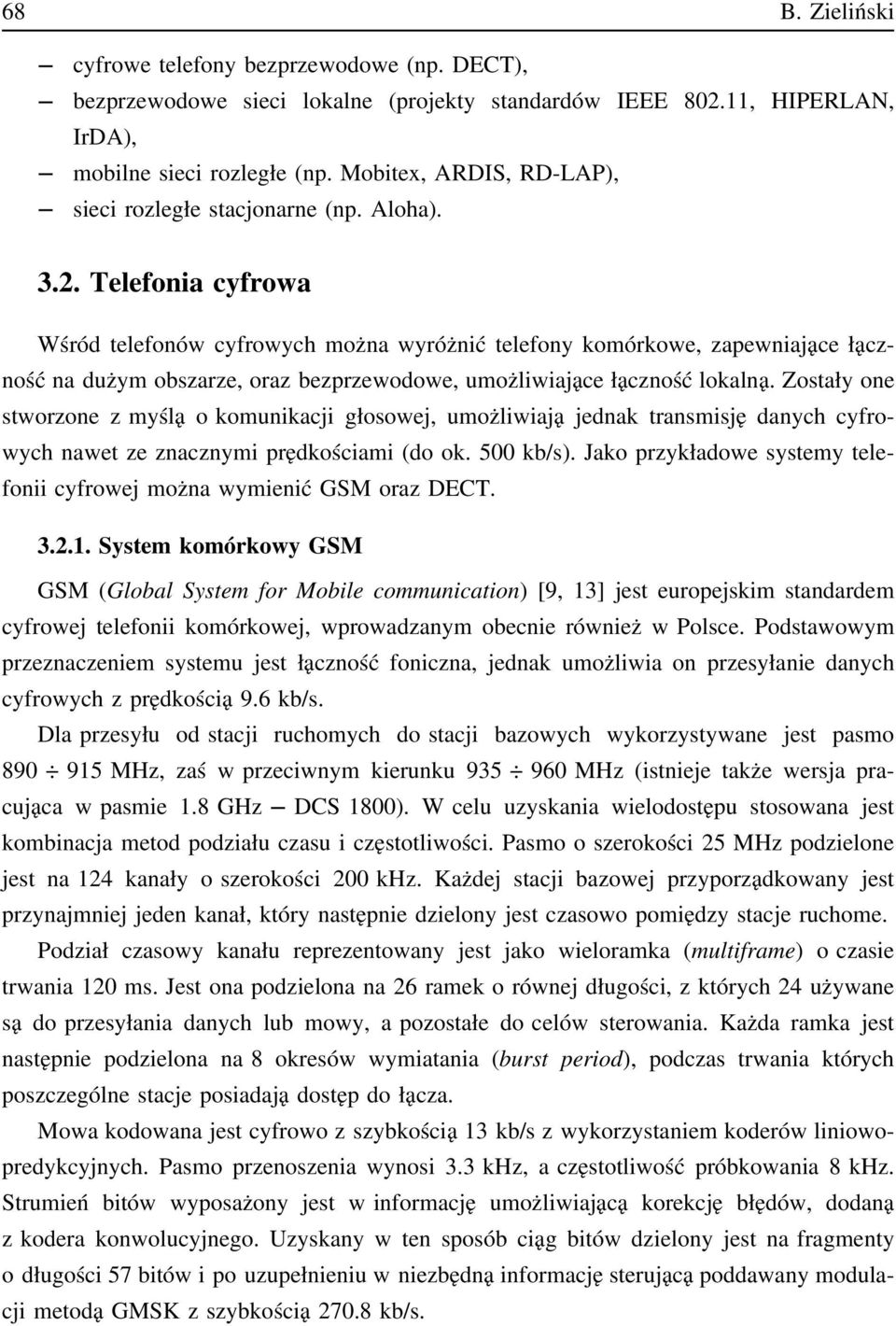 Telefonia cyfrowa Wśród telefonów cyfrowych można wyróżnić telefony komórkowe, zapewniające łączność na dużym obszarze, oraz bezprzewodowe, umożliwiające łączność lokalną.