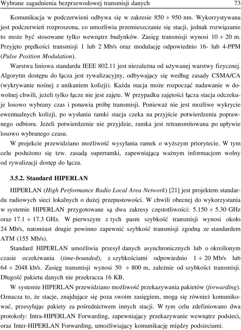 Przyjęto prędkości transmisji 1 lub 2 Mb/s oraz modulację odpowiednio 16- lub 4-PPM (Pulse Position Modulation). Warstwa liniowa standardu IEEE 802.11 jest niezależna od używanej warstwy fizycznej.