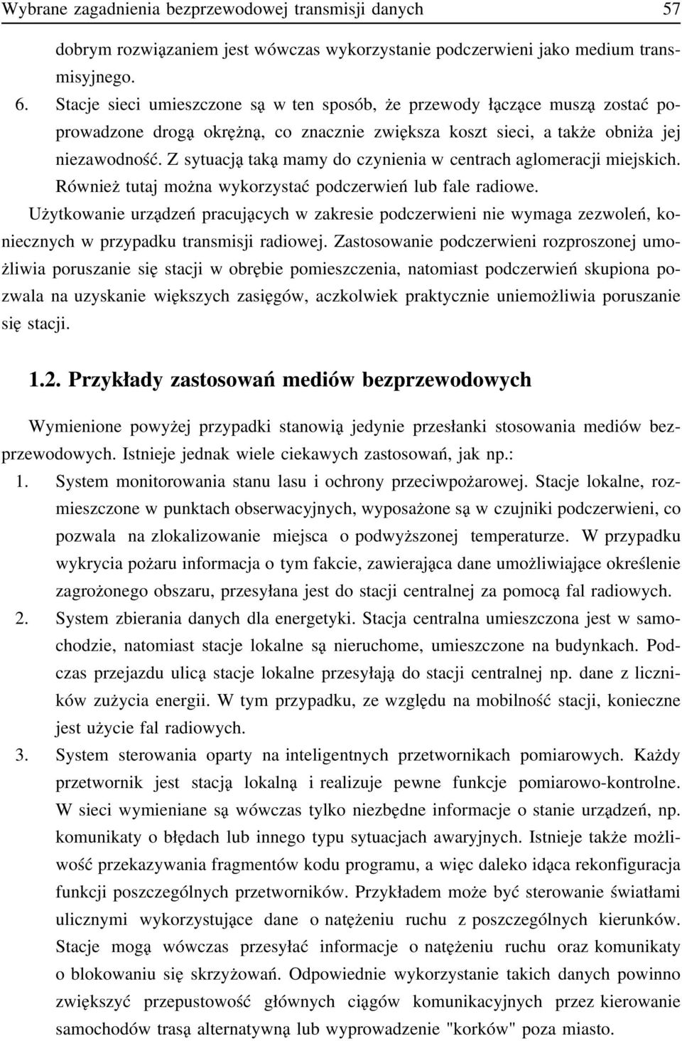 Z sytuacją taką mamy do czynienia w centrach aglomeracji miejskich. Również tutaj można wykorzystać podczerwień lub fale radiowe.