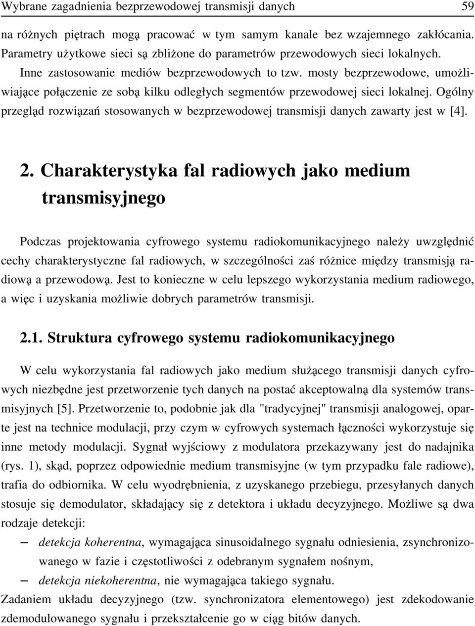 mosty bezprzewodowe, umożliwiające połączenie ze sobą kilku odległych segmentów przewodowej sieci lokalnej. Ogólny przegląd rozwiązań stosowanych w bezprzewodowej transmisji danych zawarty jest w [4].