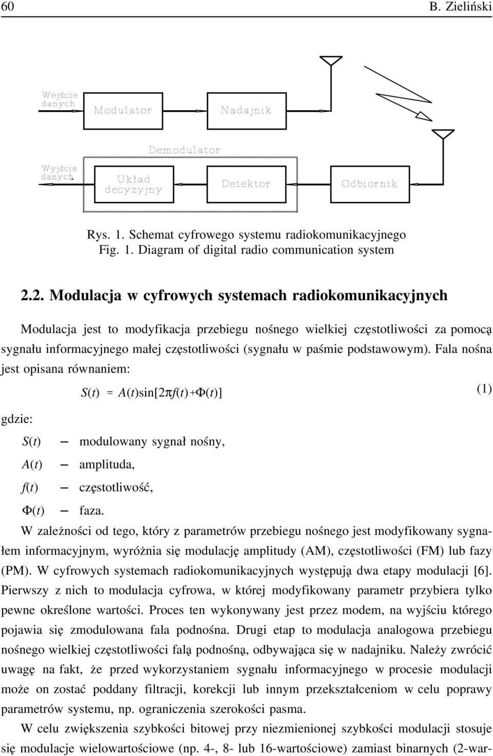 podstawowym). Fala nośna jest opisana równaniem: S(t) A(t)sin[2πf(t) Φ(t)] (1) gdzie: S(t) modulowany sygnał nośny, A(t) amplituda, f(t) częstotliwość, Φ(t) faza.