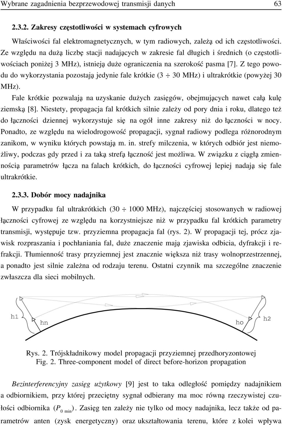 Z tego powodu do wykorzystania pozostają jedynie fale krótkie (3 30 MHz) i ultrakrótkie (powyżej 30 MHz). Fale krótkie pozwalają na uzyskanie dużych zasięgów, obejmujących nawet całą kulę ziemską [8].