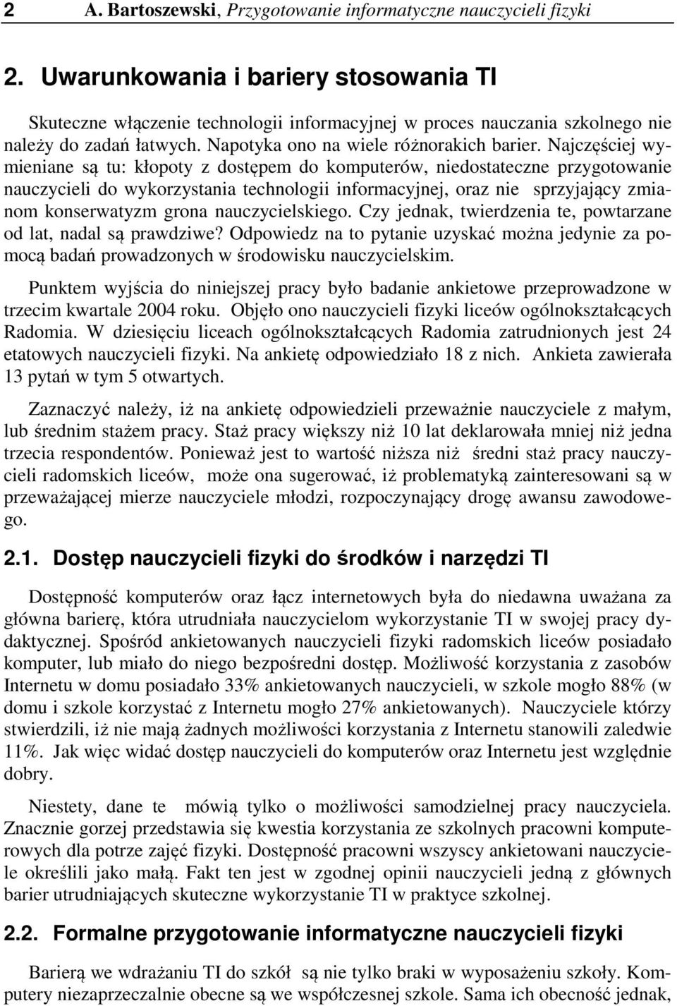 Najczęściej wymieniane są tu: kłopoty z dostępem do komputerów, niedostateczne przygotowanie nauczycieli do wykorzystania technologii informacyjnej, oraz nie sprzyjający zmianom konserwatyzm grona