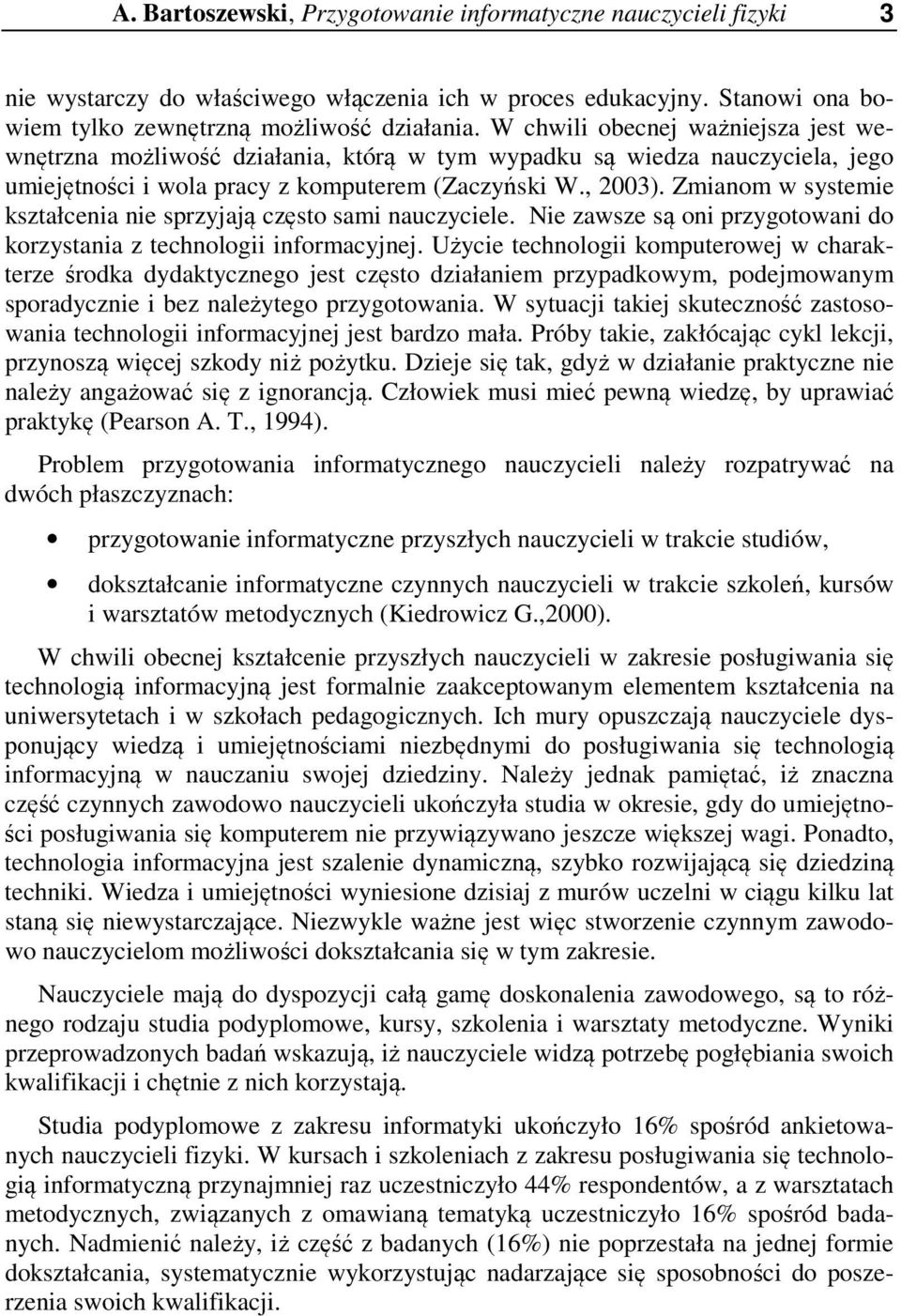 Zmianom w systemie kształcenia nie sprzyjają często sami nauczyciele. Nie zawsze są oni przygotowani do korzystania z technologii informacyjnej.